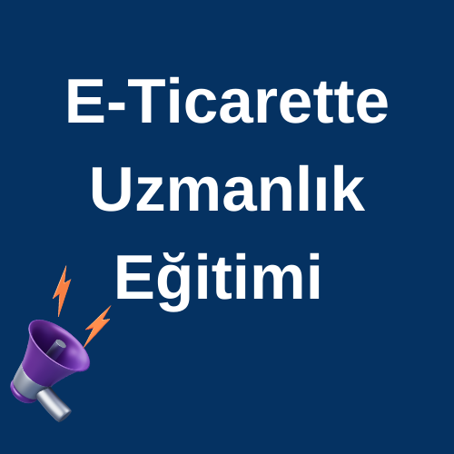 E-Ticarette Uzmanlık Eğitimi